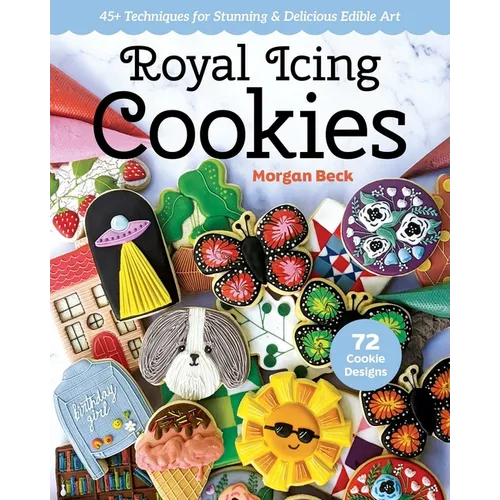 Royal Icing Cookies: 45+ Techniques for Stunning & Delicious Edible Art - Paperback