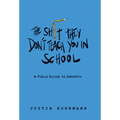 The Shit They Don't Teach You in School: A Field Guide to Growth - Hardcover