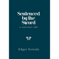Sentenced by the Sword: A Warriors Tale - Hardcover