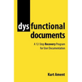 Dysfunctional Documents: A 12-Step Recovery Program for User Documentation - Paperback