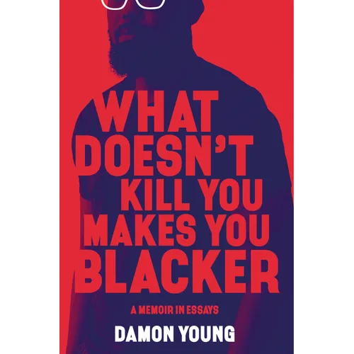 What Doesn't Kill You Makes You Blacker: A Memoir in Essays - Hardcover