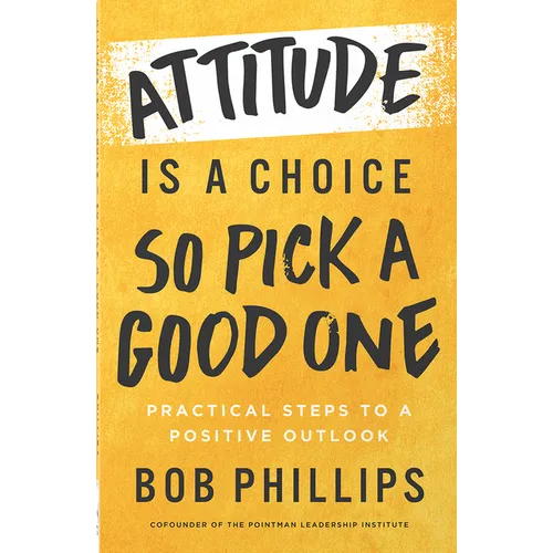 Attitude Is a Choice--So Pick a Good One: Practical Steps to a Positive Outlook - Paperback
