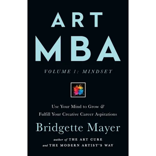 Art MBA: Use Your Mind to Grow & Fulfill Your Creative Career Aspirations - Paperback