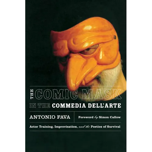 The Comic Mask in the Commedia Dell'arte: Actor Training, Improvisation, and the Poetics of Survival - Paperback