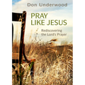 Pray Like Jesus: Rediscovering the Lord's Prayer - Paperback
