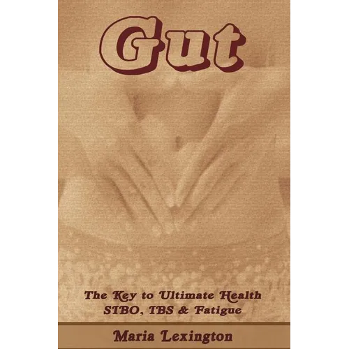 Gut: Gut The Key to Ultimate Health - SIBO, IBS & Fatigue - Paperback