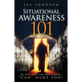 Situational Awareness 101: Because What You Don't Know, "Can" Hurt You! - Paperback