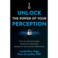 Unlock the Power of Your Perception: Claim Your Natural Strengths, Reframe Your Weaknesses, Reshape Your Most Important Relationships - Paperback