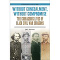 Without Concealment, Without Compromise: The Courageous Lives of Black Civil War Surgeons - Paperback