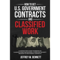 How to Get U.S. Government Contracts and Classified Work: A Contractor's Guide to Bidding on Classified Work and Building a Compliant Security Program - Paperback