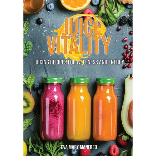 Juice Vitality: Juicing Recipes for Wellness and Energy - Paperback