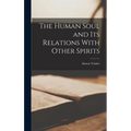 The Human Soul and its Relations With Other Spirits - Hardcover