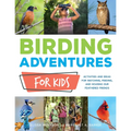 Birding Adventures for Kids: Activities and Ideas for Watching, Feeding, and Housing Our Feathered Friends - Paperback