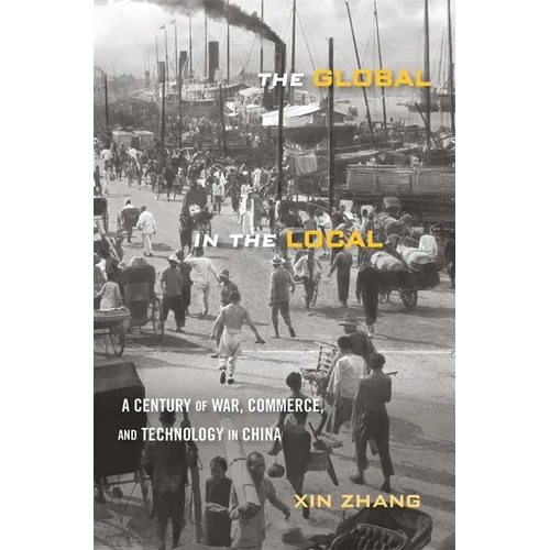 The Global in the Local: A Century of War, Commerce, and Technology in China - Hardcover