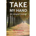 Take My Hand: the caregiver's journey - Paperback