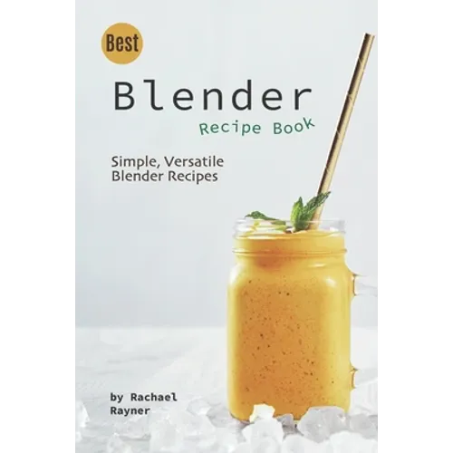 Best Blender Recipe Book: Simple, Versatile Blender Recipes - Paperback