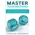Master Your Emotions: How to Overcome Negativity, Manage Feelings & End Anxiety - Paperback