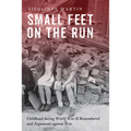 Small Feet on the Run: Childhood During World War II Remembered and Arguments Against War - Paperback