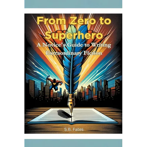 From Zero to Superhero: A Novice's Guide to Writing Extraordinary Fiction - Paperback