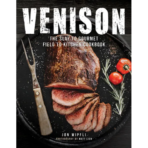 Venison: The Slay to Gourmet Field to Kitchen Cookbook - Hardcover