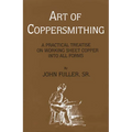 Art of Coppersmithing: A Practical Treatise on Working Sheet Copper into All Forms - Paperback