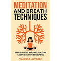 Meditation and Breath Techniques: Mindfulness and Meditation Exercises For Beginners - Paperback
