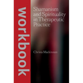 Shamanism and Spirituality in Therapeutic Practice workbook - Paperback