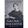 Father Miller's Daughter: Ellen Harmon White - Hardcover