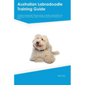 Australian Labradoodle Training Guide Australian Labradoodle Training Includes: Australian Labradoodle Tricks, Socializing, Housetraining, Agility, Ob - Paperback
