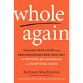 Whole Again: Healing Your Heart and Rediscovering Your True Self After Toxic Relationships and Emotional Abuse - Paperback