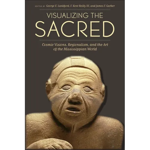 Visualizing the Sacred: Cosmic Visions, Regionalism, and the Art of the Mississippian World - Paperback