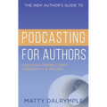 The Indy Author's Guide to Podcasting for Authors: Creating Connections, Community, and Income - Paperback