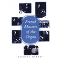 French Masters of the Organ: Saint-Saens, Franck, Widor, Vierne, Dupre, Langlais, Messiaen - Hardcover