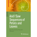 And I Saw Sequences of Petals and Leaves: My Life as the One They Call Fibonacci - Hardcover