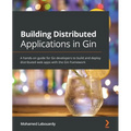 Building Distributed Applications in Gin: A hands-on guide for Go developers to build and deploy distributed web apps with the Gin framework - Paperback