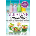Alkaline Smoothies: Lose Weight & Supercharge Your Health with Green Smoothies and Vegan Protein Smoothies - Paperback
