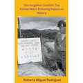 The Forgotten Conflict: The Korean War's Enduring Impact on History - Paperback