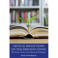 Critical Reflections on Teacher Education: Why Future Teachers Need Educational Philosophy - Paperback
