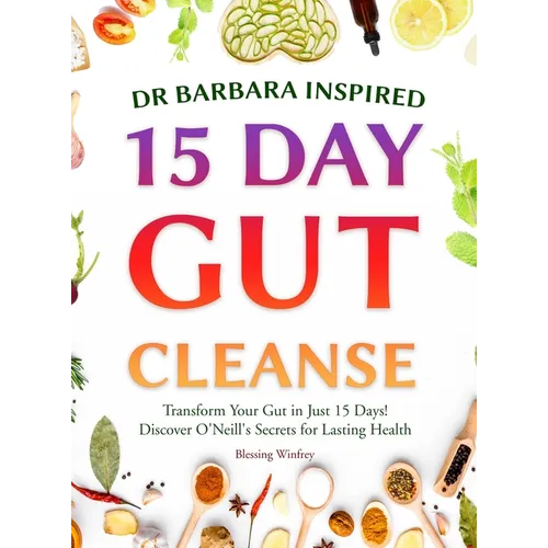 Dr Barbara Inspired 15 Day Gut Cleanse: Transform Your Gut in Just 15 Days! Discover O'Neill's Secrets for Lasting Health - Hardcover