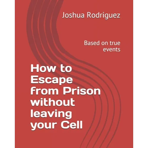 How to Escape from Prison without leaving your Cell: Based on true events - Paperback