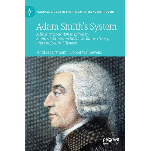 Adam Smith's System: A Re-Interpretation Inspired by Smith's Lectures on Rhetoric, Game Theory, and Conjectural History - Hardcover