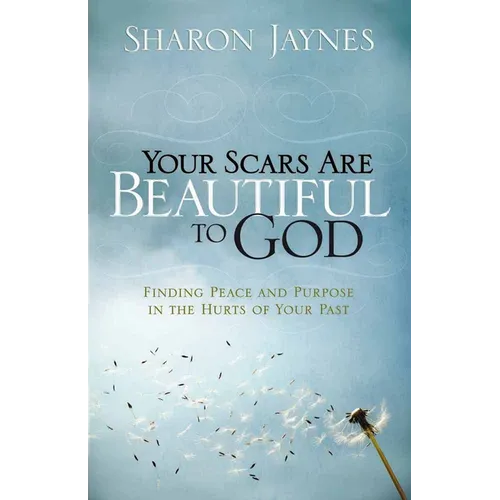 Your Scars Are Beautiful to God: Finding Peace and Purpose in the Hurts of Your Past - Paperback