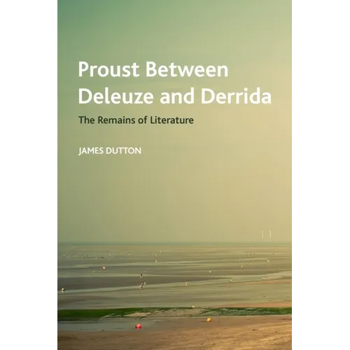 Proust Between Deleuze and Derrida: The Remains of Literature - Paperback