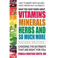 What You Must Know about Vitamins, Minerals, Herbs and So Much More: Choosing the Nutrients That Are Right for You - Paperback