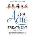 Best Acne Treatment for Teens: An Unconventional System Which Will Cure Your Acne Fast & Naturally - Paperback