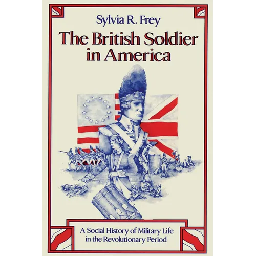 The British Soldier in America: A Social History of Military Life in the Revolutionary Period - Paperback