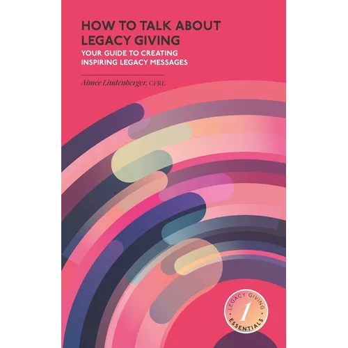 How to Talk about Legacy Giving: Your Guide to Creating Inspiring Legacy Messages - Paperback