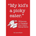 My Kid's a Picky Eater: Twelve Secrets to Changing Your Child's Eating Habits - Paperback
