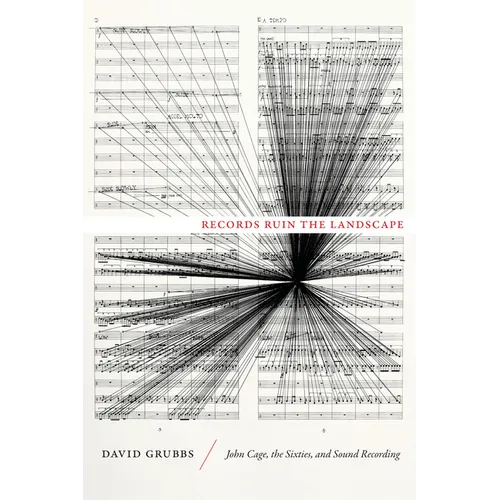 Records Ruin the Landscape: John Cage, the Sixties, and Sound Recording - Hardcover