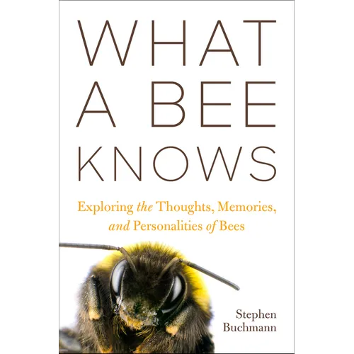 What a Bee Knows: Exploring the Thoughts, Memories, and Personalities of Bees - Hardcover